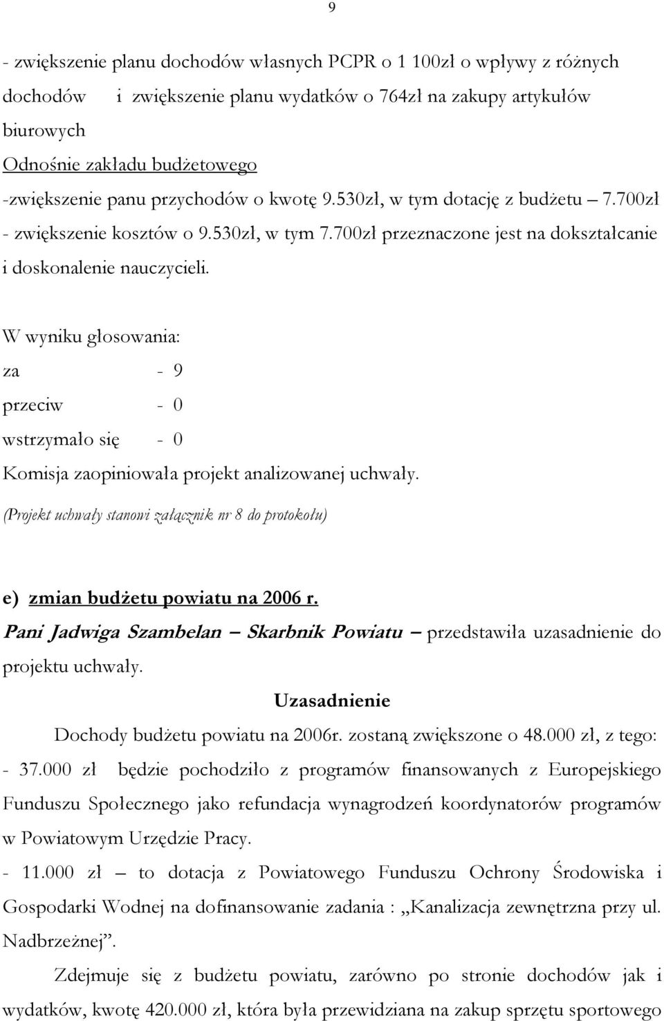 za - 9 przeciw - 0 wstrzymało się - 0 (Projekt uchwały stanowi załącznik nr 8 do protokołu) e) zmian budżetu powiatu na 2006 r.