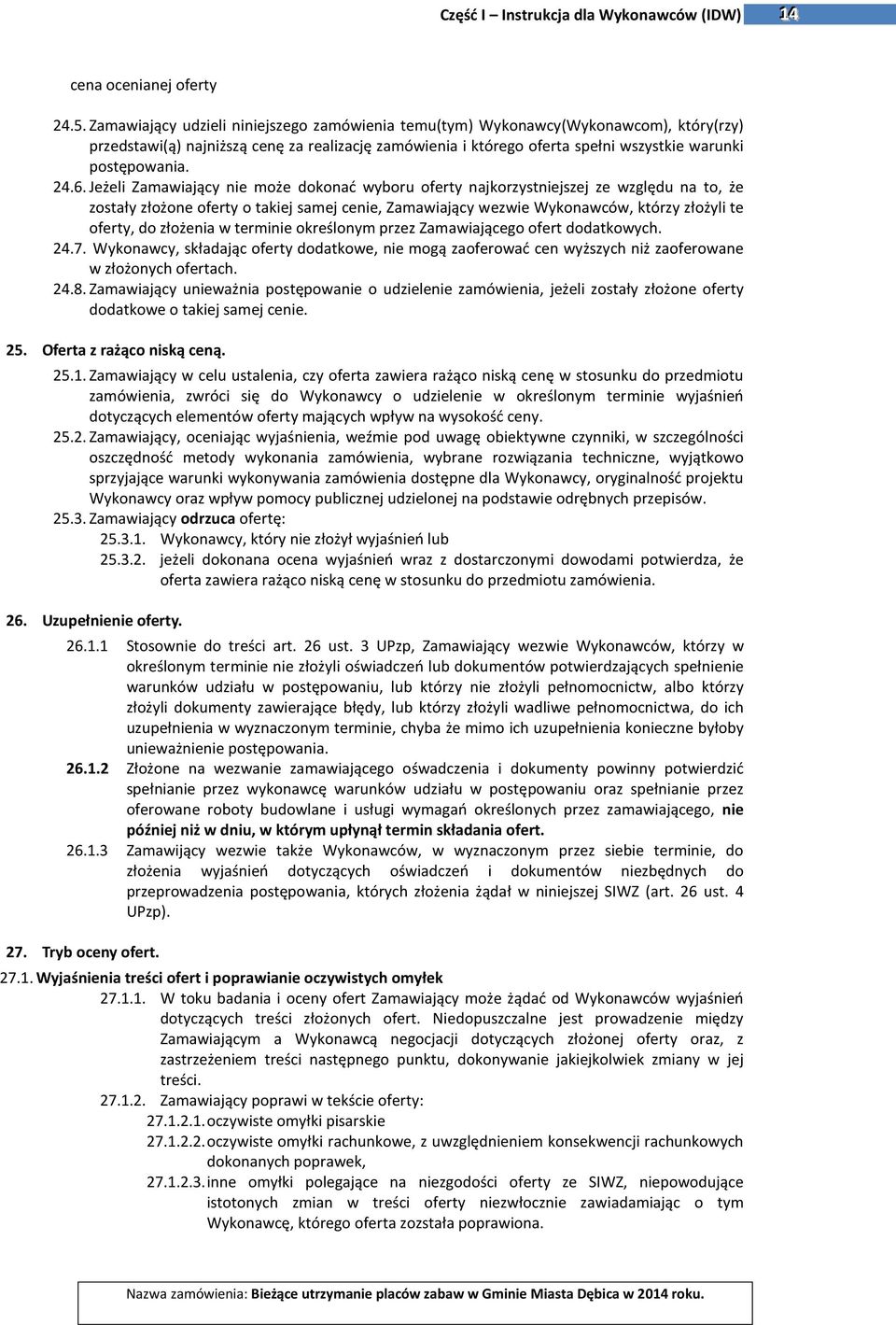 6. Jeżeli Zamawiający nie może dokonać wyboru oferty najkorzystniejszej ze względu na to, że zostały złożone oferty o takiej samej cenie, Zamawiający wezwie Wykonawców, którzy złożyli te oferty, do