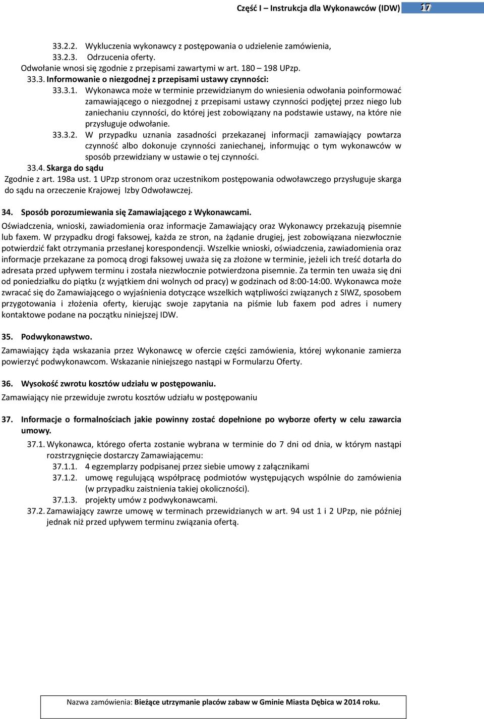 przepisami ustawy czynności podjętej przez niego lub zaniechaniu czynności, do której jest zobowiązany na podstawie ustawy, na które nie przysługuje odwołanie. 33.3.2.