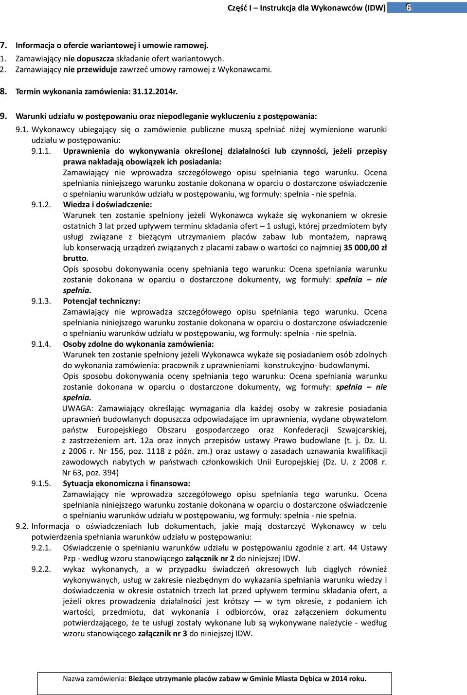 12.2014r. 9. Warunki udziału w postępowaniu oraz niepodleganie wykluczeniu z postępowania: 9.1. Wykonawcy ubiegający się o zamówienie publiczne muszą spełniać niżej wymienione warunki udziału w postępowaniu: 9.