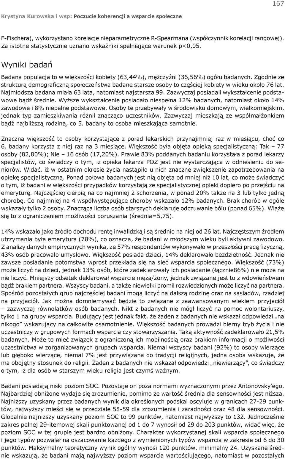 Zgodnie ze strukturą demograficzną społeczeństwa badane starsze osoby to częściej kobiety w wieku około 76 lat. Najmłodsza badana miała 63 lata, natomiast najstarsza 99.