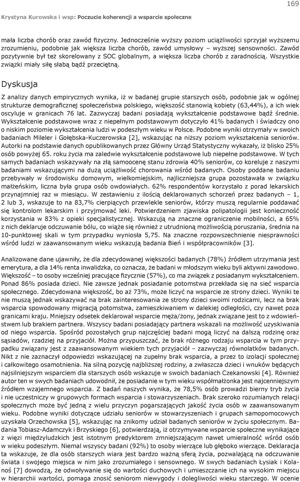 Dyskusja Z analizy danych empirycznych wynika, iż w badanej grupie starszych osób, podobnie jak w ogólnej strukturze demograficznej społeczeństwa polskiego, większość stanowią kobiety (63,44%), a ich