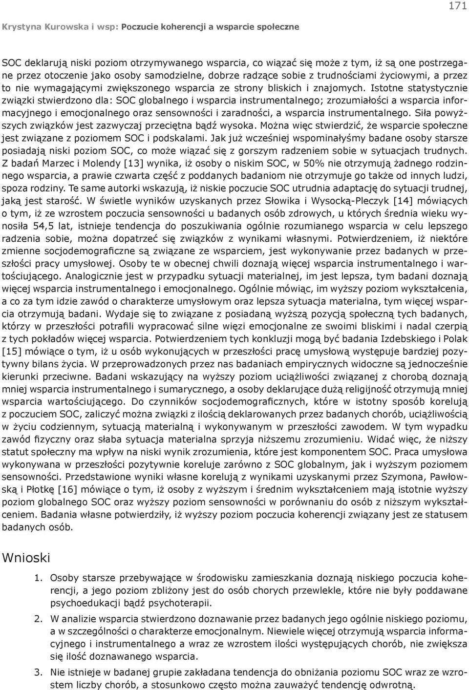 Istotne statystycznie związki stwierdzono dla: SOC globalnego i wsparcia instrumentalnego; zrozumiałości a wsparcia informacyjnego i emocjonalnego oraz sensowności i zaradności, a wsparcia