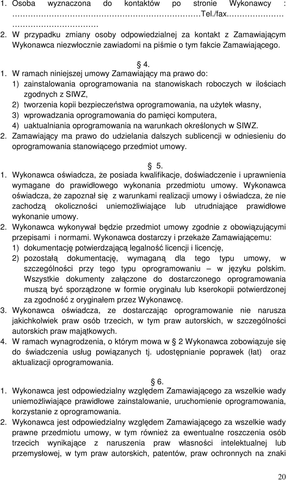 W ramach niniejszej umowy Zamawiający ma prawo do: 1) zainstalowania oprogramowania na stanowiskach roboczych w ilościach zgodnych z SIWZ, 2) tworzenia kopii bezpieczeństwa oprogramowania, na użytek