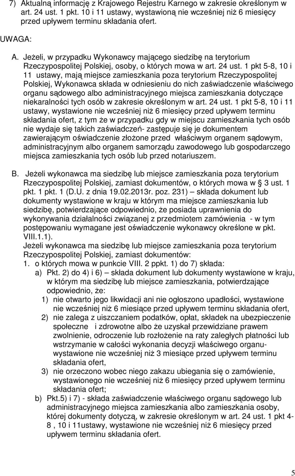 1 pkt 5-8, 10 i 11 ustawy, mają miejsce zamieszkania poza terytorium Rzeczypospolitej Polskiej, Wykonawca składa w odniesieniu do nich zaświadczenie właściwego organu sądowego albo administracyjnego