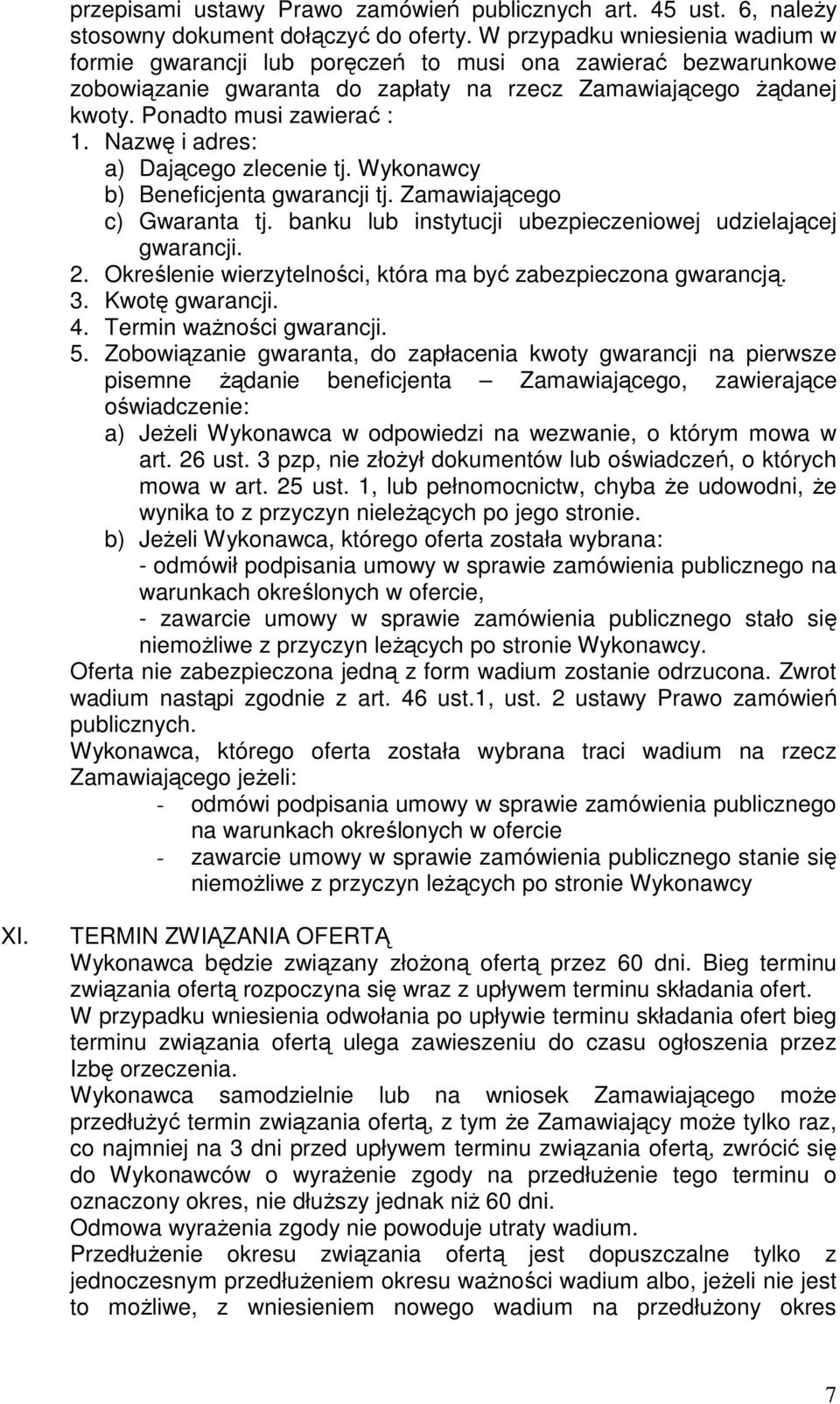 Nazwę i adres: a) Dającego zlecenie tj. Wykonawcy b) Beneficjenta gwarancji tj. Zamawiającego c) Gwaranta tj. banku lub instytucji ubezpieczeniowej udzielającej gwarancji. 2.