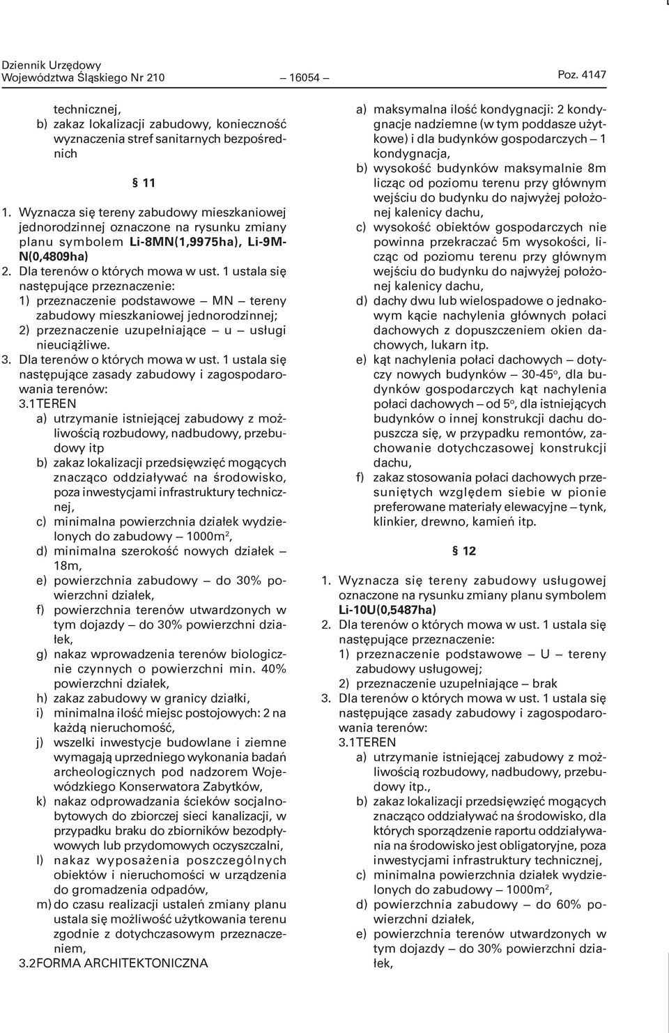 1 ustala się następujące przeznaczenie: 1) przeznaczenie podstawowe MN tereny zabudowy mieszkaniowej jednorodzinnej; 2) przeznaczenie uzupełniające u usługi nieuciążliwe. 3.