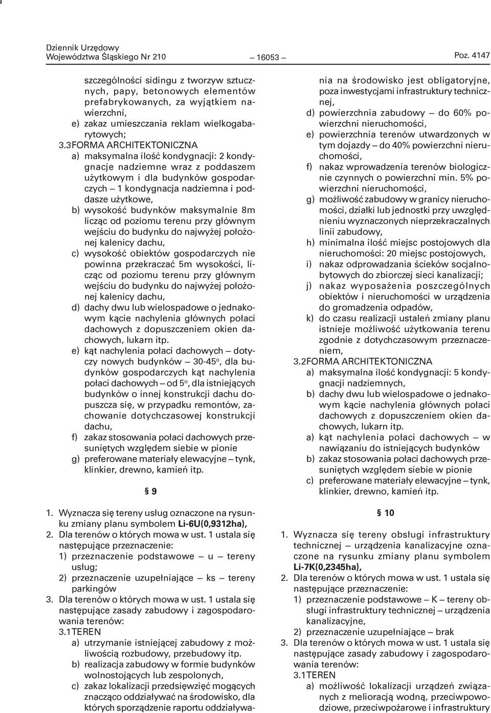 3 FORMA ARCHITEKTONICZNA a) maksymalna ilość kondygnacji: 2 kondygnacje nadziemne wraz z poddaszem użytkowym i dla budynków gospodarczych 1 kondygnacja nadziemna i poddasze użytkowe, b) wysokość