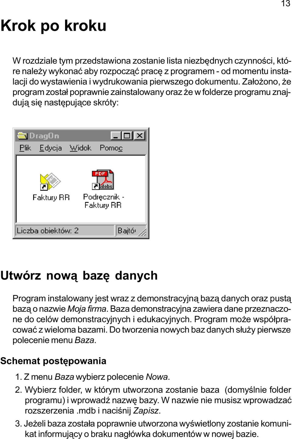 Za³o ono, e program zosta³ poprawnie zainstalowany oraz e w folderze programu znajduj¹ siê nastêpuj¹ce skróty: Utwórz now¹ bazê danych Program instalowany jest wraz z demonstracyjn¹ baz¹ danych oraz