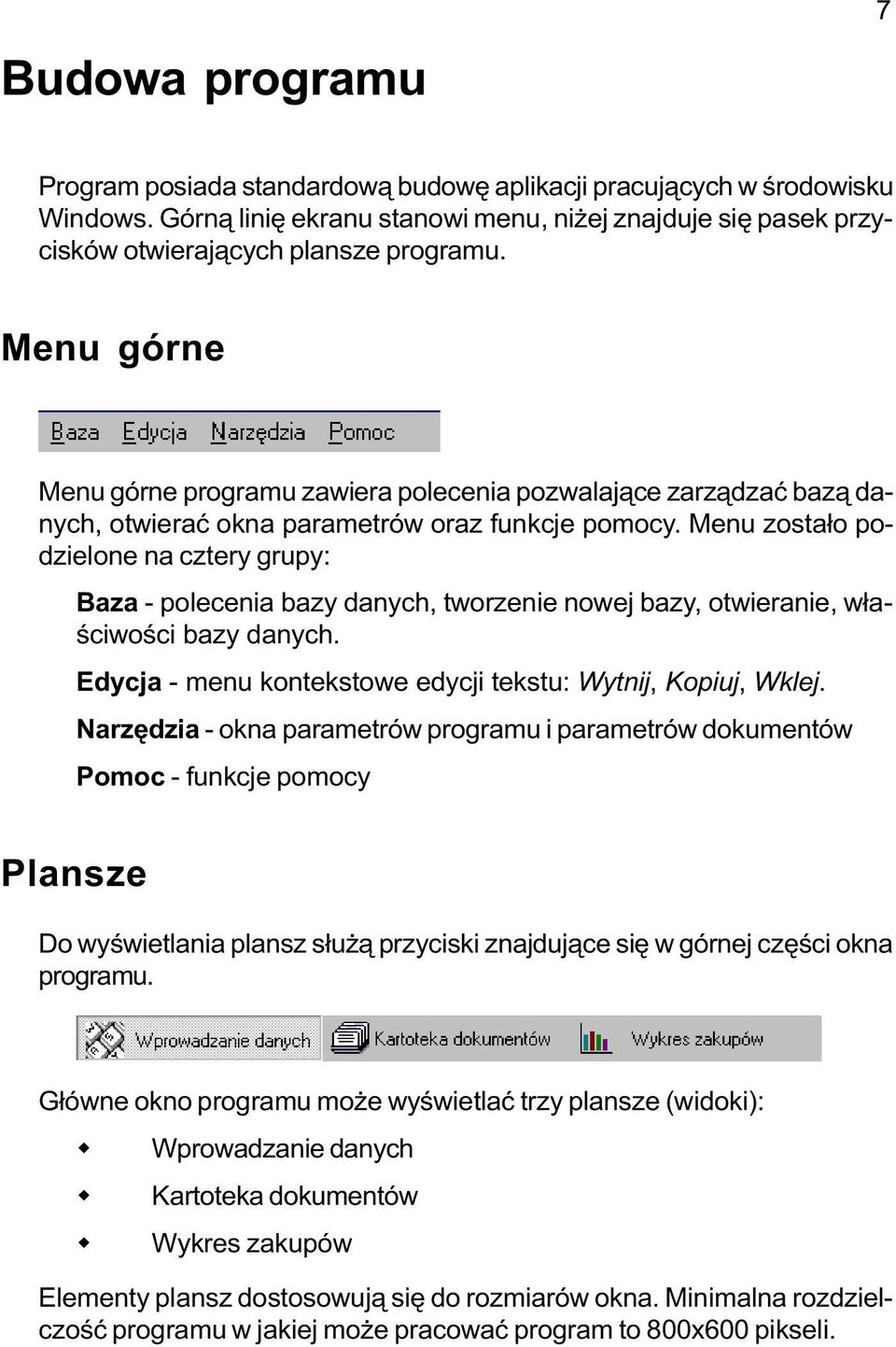 Menu zosta³o podzielone na cztery grupy: Baza - polecenia bazy danych, tworzenie nowej bazy, otwieranie, w³aœciwoœci bazy danych. Edycja - menu kontekstowe edycji tekstu: Wytnij, Kopiuj, Wklej.