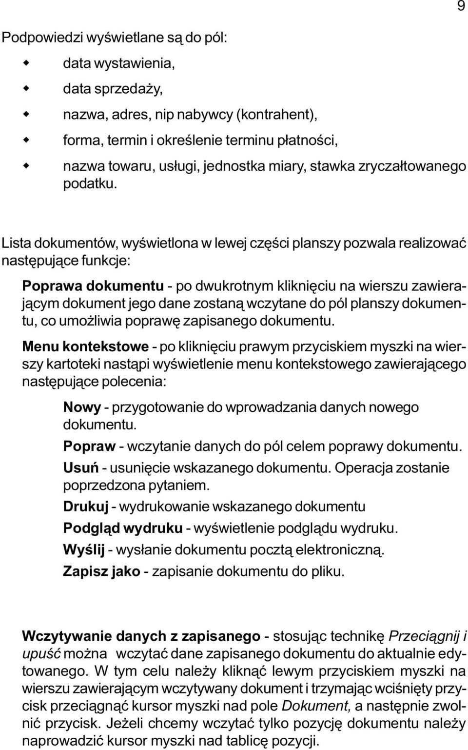 Lista dokumentów, wyœwietlona w lewej czêœci planszy pozwala realizowaæ nastêpuj¹ce funkcje: Poprawa dokumentu - po dwukrotnym klikniêciu na wierszu zawieraj¹cym dokument jego dane zostan¹ wczytane