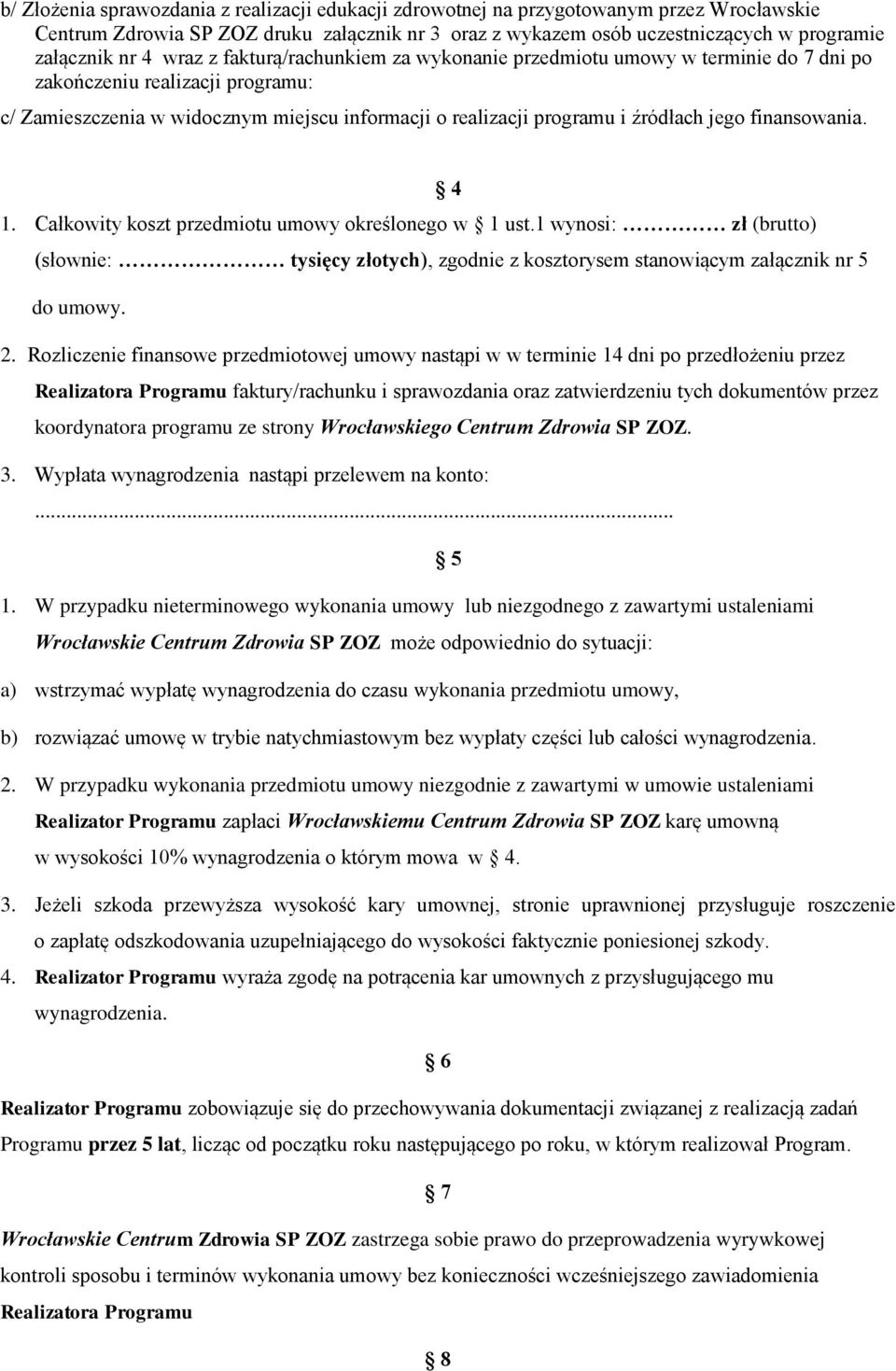 finansowania. 4 Całkowity koszt przedmiotu umowy określonego w 1 ust.1 wynosi: zł (brutto) (słownie: tysięcy złotych), zgodnie z kosztorysem stanowiącym załącznik nr 5 do umowy.