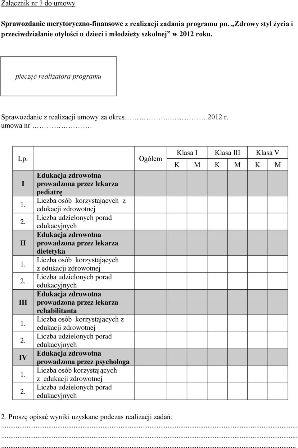 I II III IV Edukacja zdrowotna prowadzona przez lekarza pediatrę Liczba osób korzystających z edukacji zdrowotnej Liczba udzielonych porad edukacyjnych Edukacja zdrowotna prowadzona przez lekarza