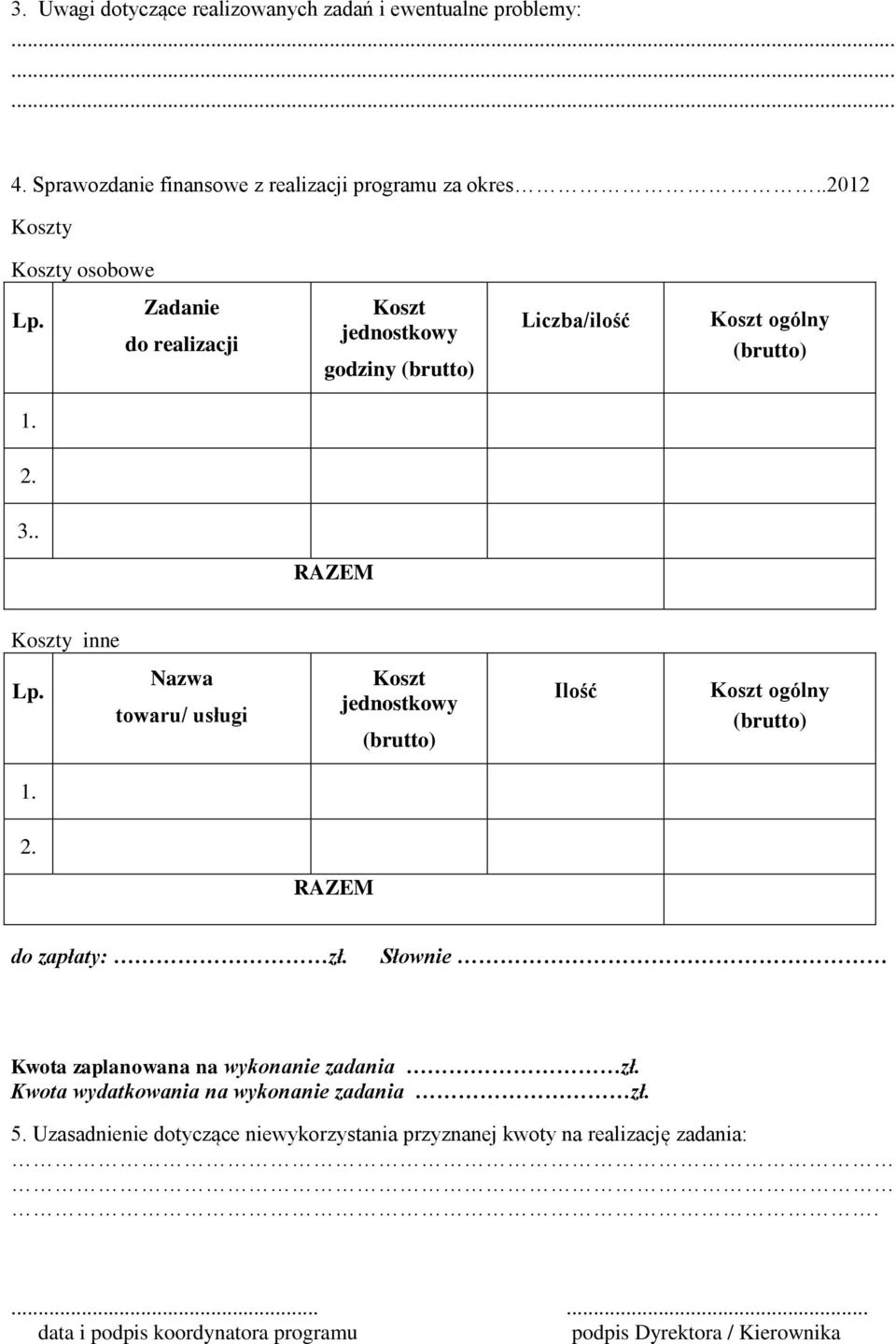 Nazwa towaru/ usługi Koszt jednostkowy (brutto) Ilość Koszt ogólny (brutto) RAZEM do zapłaty: zł. Słownie Kwota zaplanowana na wykonanie zadania zł.