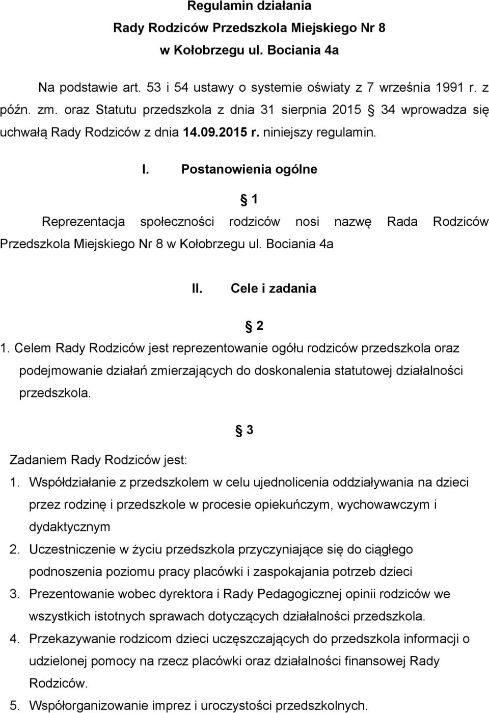 Postanowienia ogólne 1 Reprezentacja społeczności rodziców nosi nazwę Rada Rodziców Przedszkola Miejskiego Nr 8 w Kołobrzegu ul. Bociania 4a II. Cele i zadania 2 1.