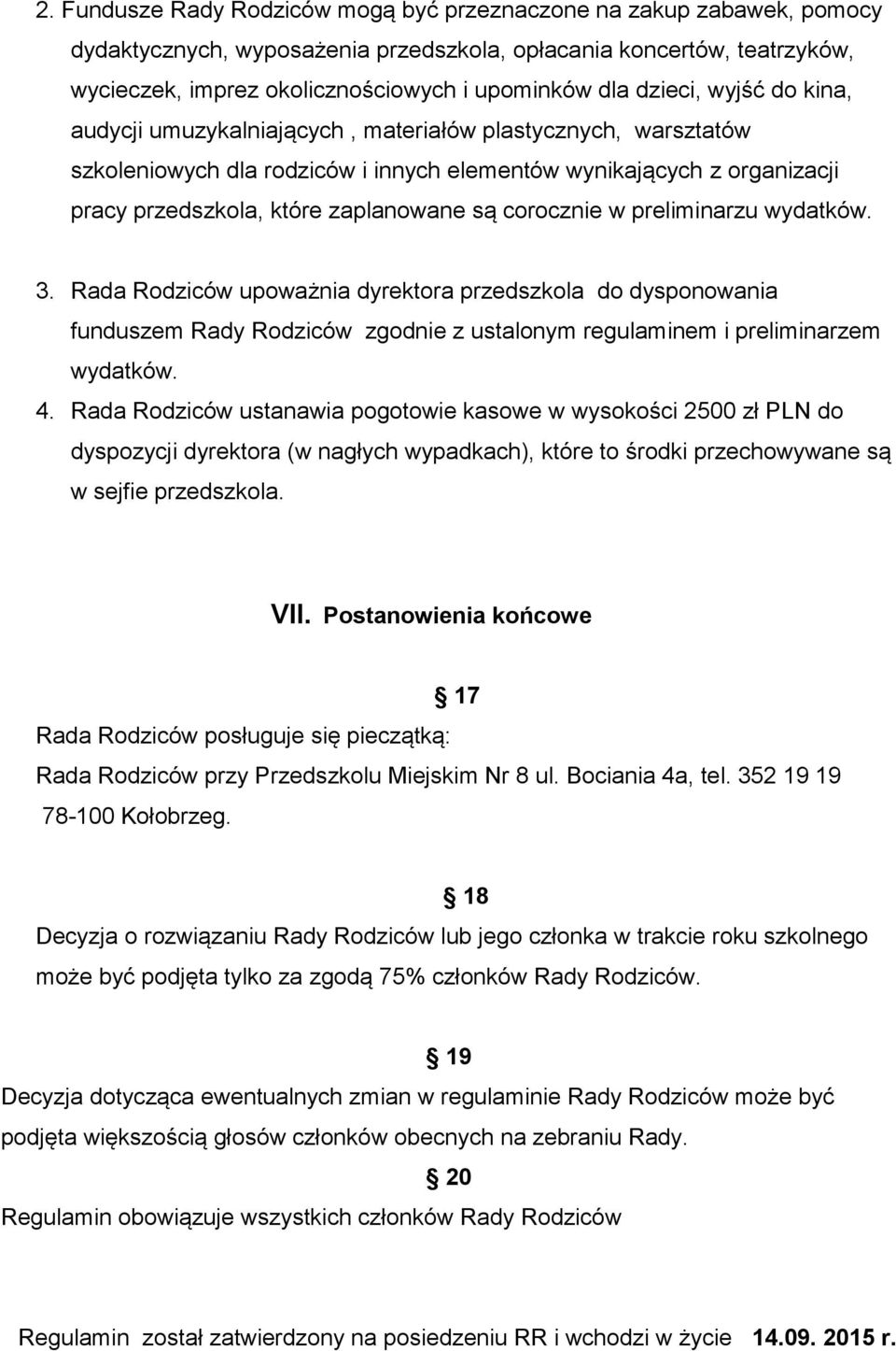 corocznie w preliminarzu wydatków. 3. Rada Rodziców upoważnia dyrektora przedszkola do dysponowania funduszem Rady Rodziców zgodnie z ustalonym regulaminem i preliminarzem wydatków. 4.