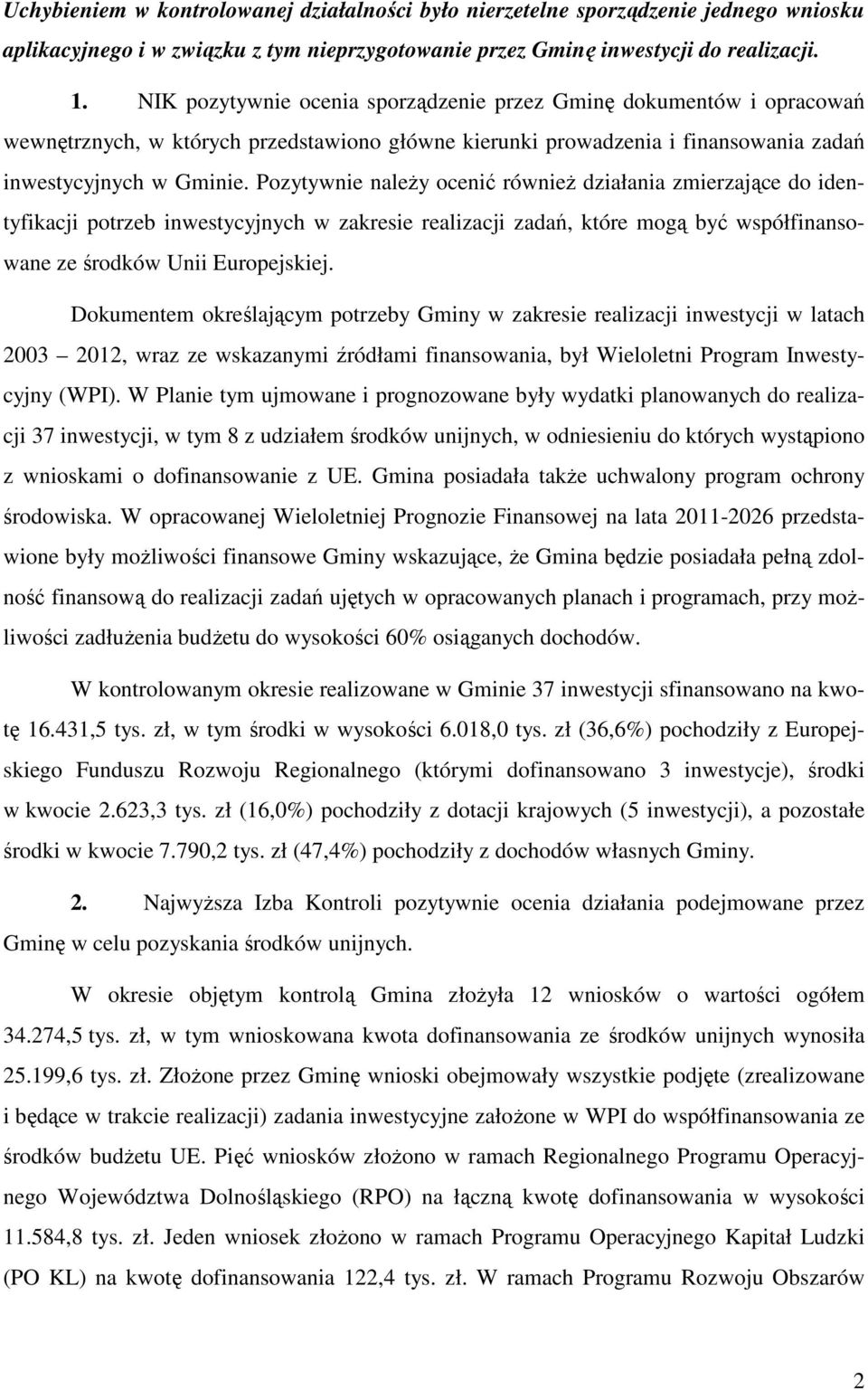 Pozytywnie należy ocenić również działania zmierzające do identyfikacji potrzeb inwestycyjnych w zakresie realizacji zadań, które mogą być współfinansowane ze środków Unii Europejskiej.