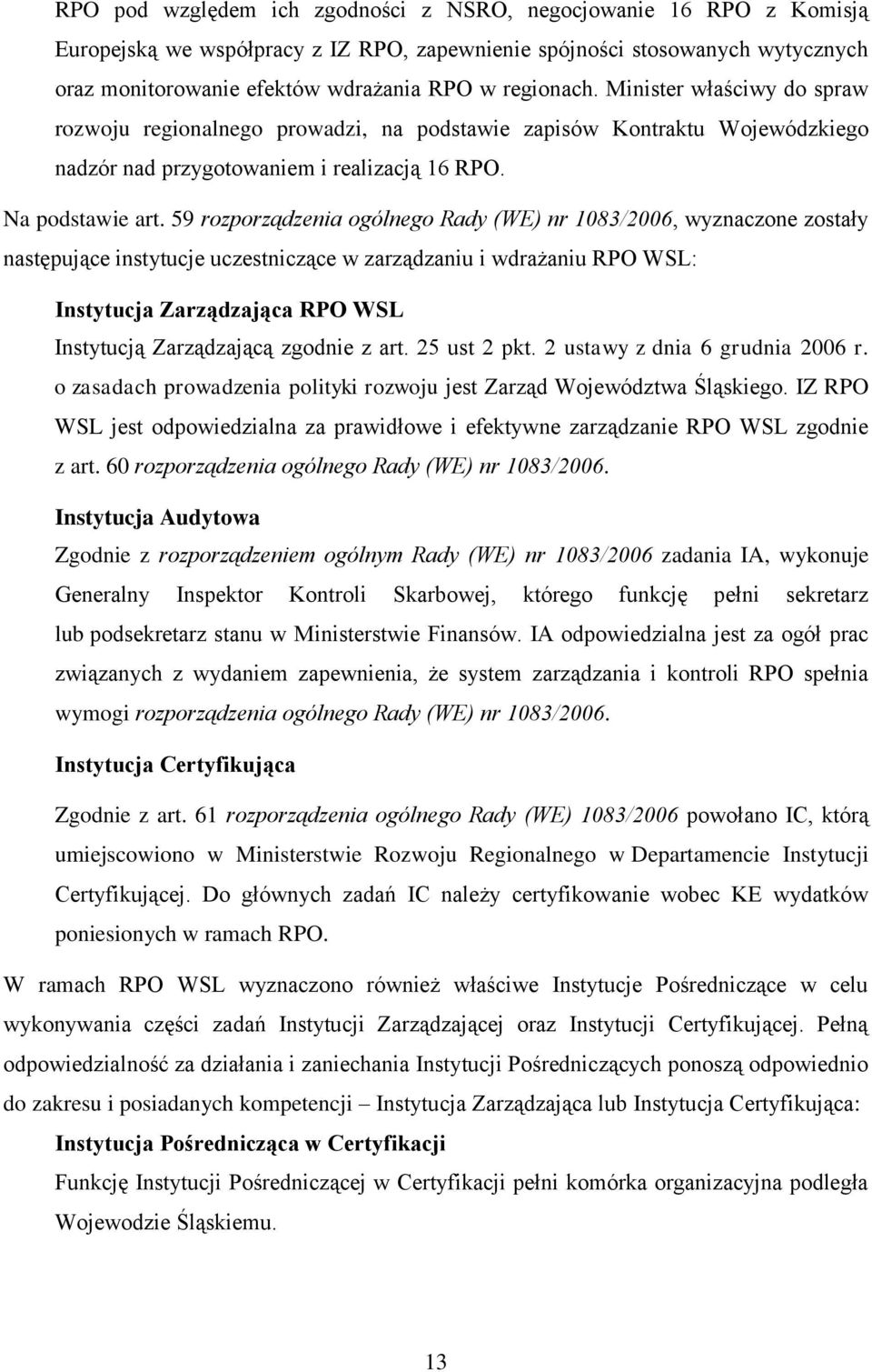 59 rozporządzenia ogólnego Rady (WE) nr 1083/2006, wyznaczone zostały następujące instytucje uczestniczące w zarządzaniu i wdrażaniu RPO WSL: Instytucja Zarządzająca RPO WSL Instytucją Zarządzającą