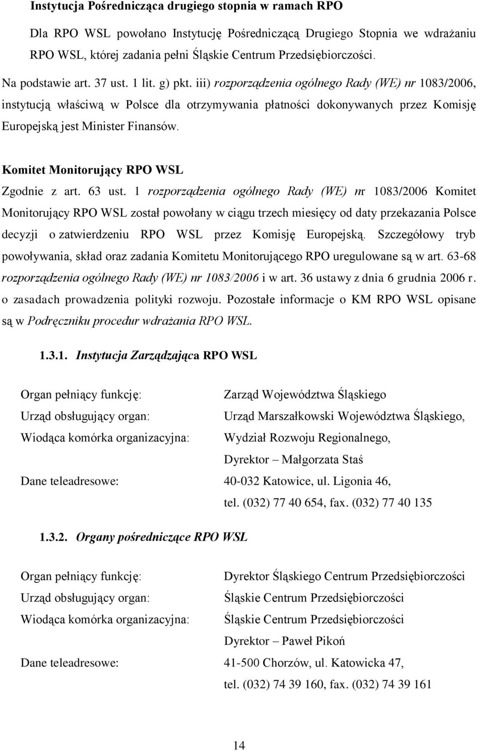 iii) rozporządzenia ogólnego Rady (WE) nr 1083/2006, instytucją właściwą w Polsce dla otrzymywania płatności dokonywanych przez Komisję Europejską jest Minister Finansów.