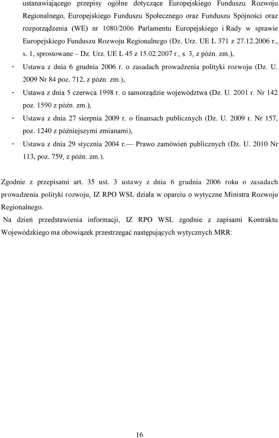 ), - Ustawa z dnia 6 grudnia 2006 r. o zasadach prowadzenia polityki rozwoju (Dz. U. 2009 Nr 84 poz. 712. z późn. zm.), - Ustawa z dnia 5 czerwca 1998 r. o samorządzie województwa (Dz. U. 2001 r.