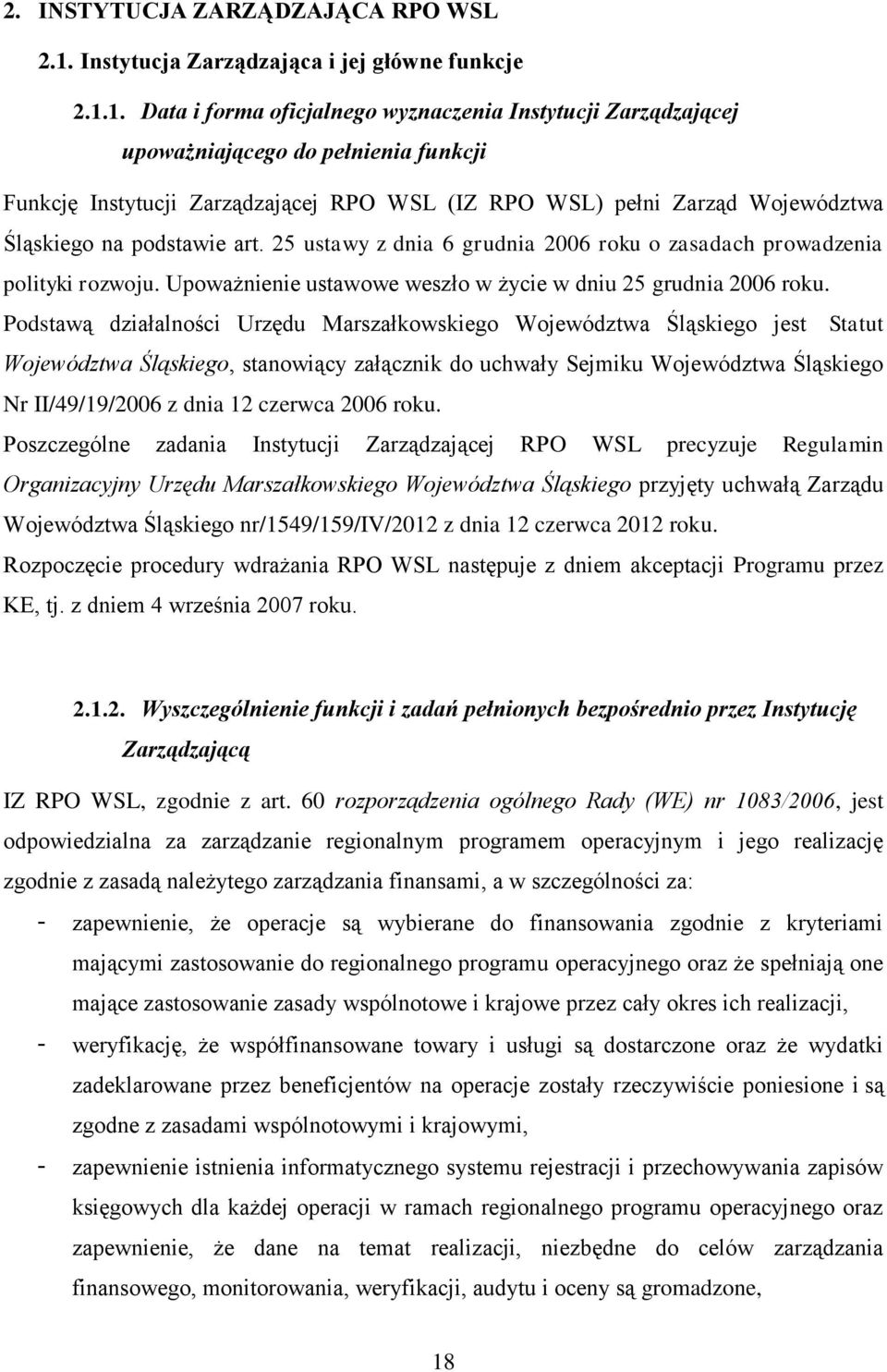 1. Data i forma oficjalnego wyznaczenia Instytucji Zarządzającej upoważniającego do pełnienia funkcji Funkcję Instytucji Zarządzającej RPO WSL (IZ RPO WSL) pełni Zarząd Województwa Śląskiego na