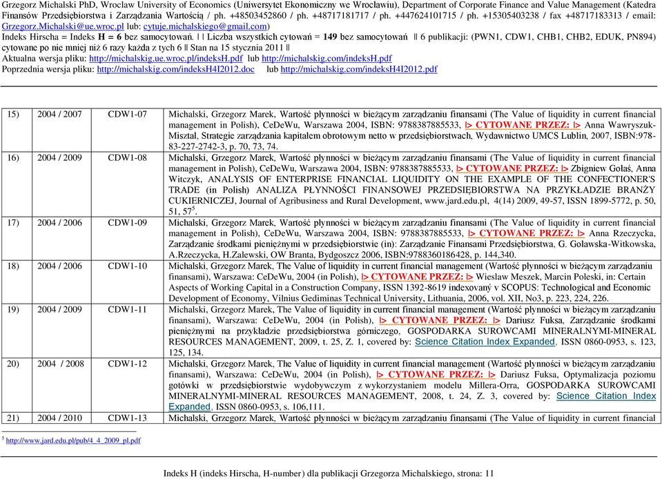 16) 2004 / 2009 CDW1-08 Michalski, Grzegorz Marek, Wartość płynności w bieżącym zarządzaniu finansami (The Value of liquidity in current financial management in Polish), CeDeWu, Warszawa 2004, ISBN: