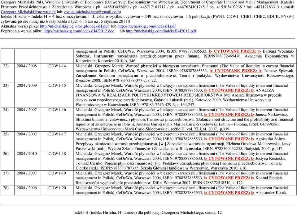 22) 2004 / 2008 CDW1-14 Michalski, Grzegorz Marek, Wartość płynności w bieżącym zarządzaniu finansami (The Value of liquidity in current financial management in Polish), CeDeWu, Warszawa 2004, ISBN: