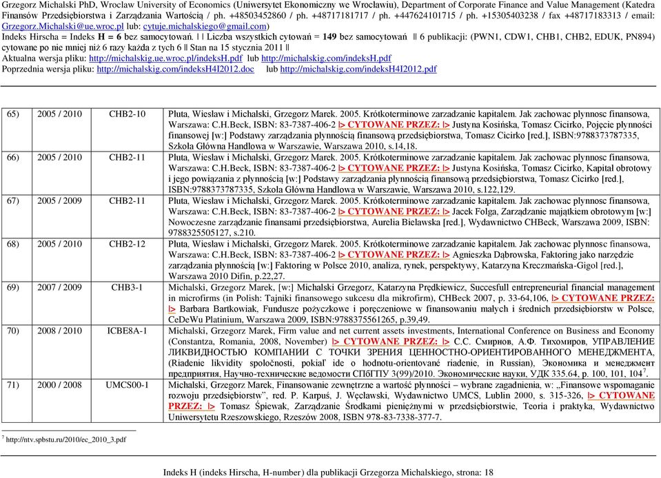 Beck, ISBN: 83-7387-406-2 > CYTOWANE PRZEZ: > Justyna Kosińska, Tomasz Cicirko, Pojęcie płynności finansowej [w:] Podstawy zarządzania płynnością finansową przedsiębiorstwa, Tomasz Cicirko [red.