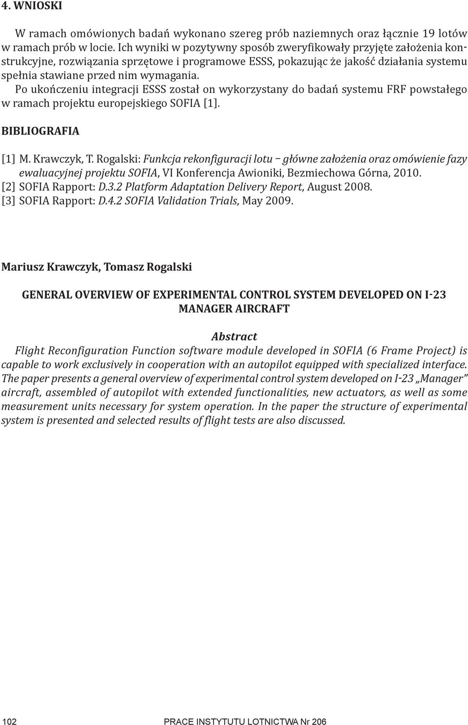 Po ukończeniu integracji ESSS został on wykorzystany do badań systemu FRF powstałego w ramach projektu europejskiego SOFIA [1]. BIBLIOGRAFIA [1] M. Krawczyk, T.