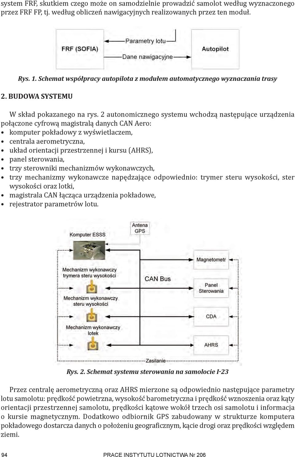 2 autonomicznego systemu wchodzą następujące urządzenia połączone cyfrową magistralą danych CAN Aero: komputer pokładowy z wyświetlaczem, centrala aerometryczna, układ orientacji przestrzennej i