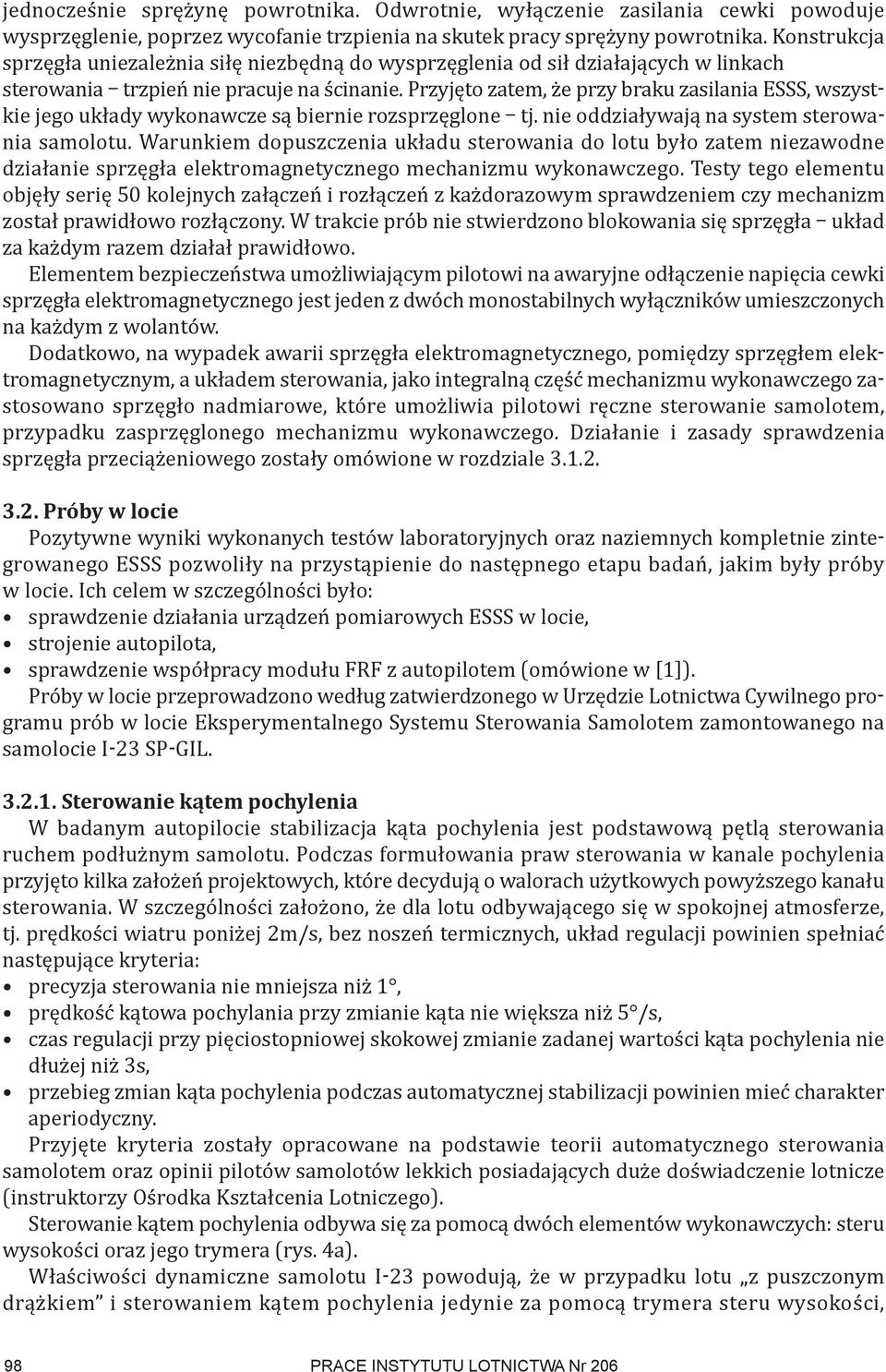 Przyjęto zatem, że przy braku zasilania ESSS, wszystkie jego układy wykonawcze są biernie rozsprzęglone tj. nie oddziaływają na system sterowania samolotu.