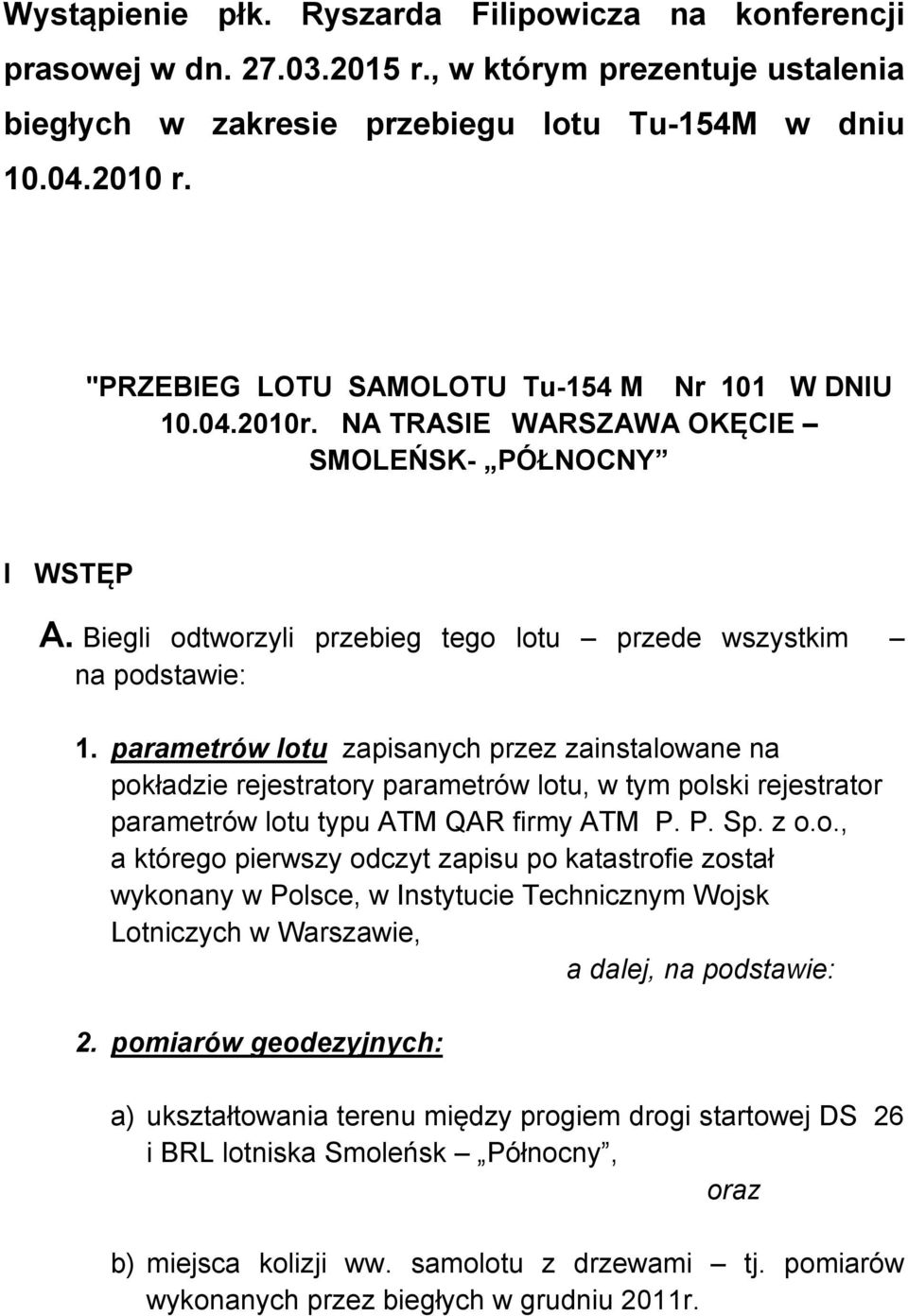 parametrów lotu zapisanych przez zainstalowane na pokładzie rejestratory parametrów lotu, w tym polski rejestrator parametrów lotu typu ATM QAR firmy ATM P. P. Sp. z o.o., a którego pierwszy odczyt zapisu po katastrofie został wykonany w Polsce, w Instytucie Technicznym Wojsk Lotniczych w Warszawie, a dalej, na podstawie: 2.