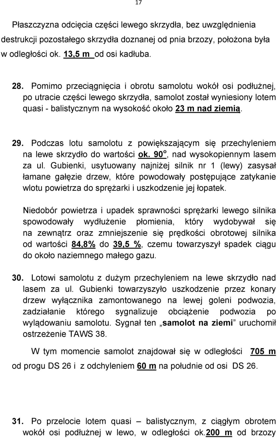 Podczas lotu samolotu z powiększającym się przechyleniem na lewe skrzydło do wartości ok. 90 o, nad wysokopiennym lasem za ul.