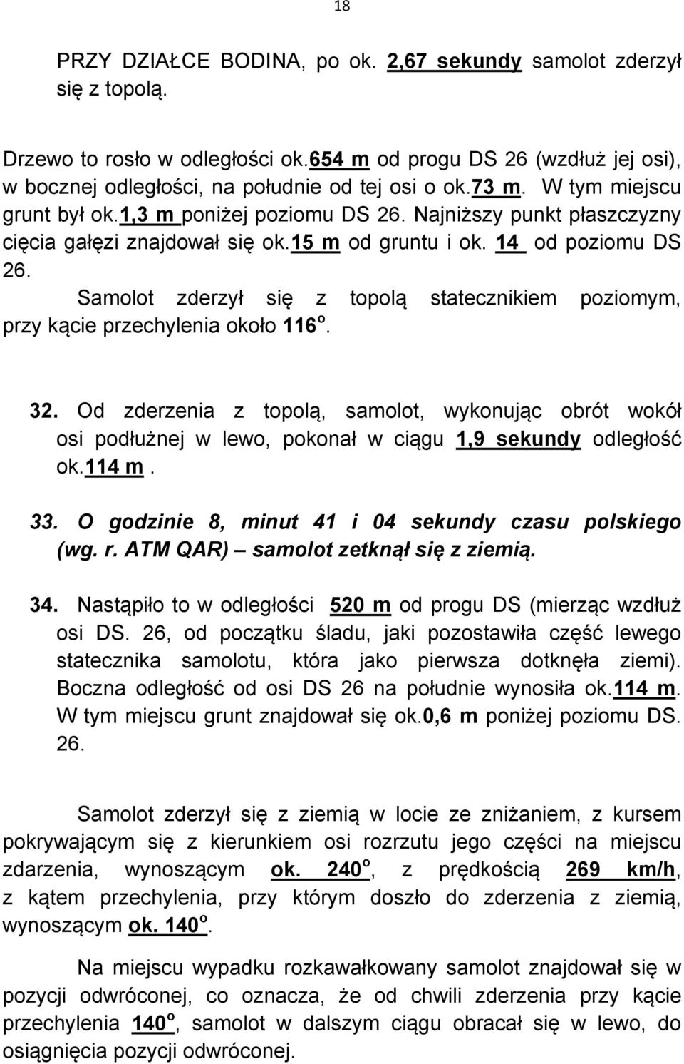 Samolot zderzył się z topolą statecznikiem poziomym, przy kącie przechylenia około 116 o. 32.