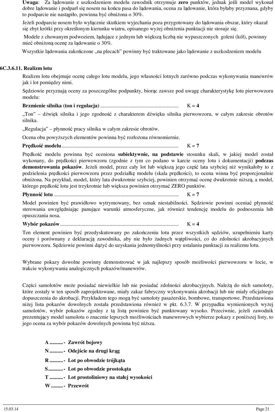 Jeżeli podparcie nosem było wyłącznie skutkiem wyjechania poza przygotowany do lądowania obszar, który okazał się zbyt krótki przy określonym kierunku wiatru, opisanego wyżej obniżenia punktacji nie