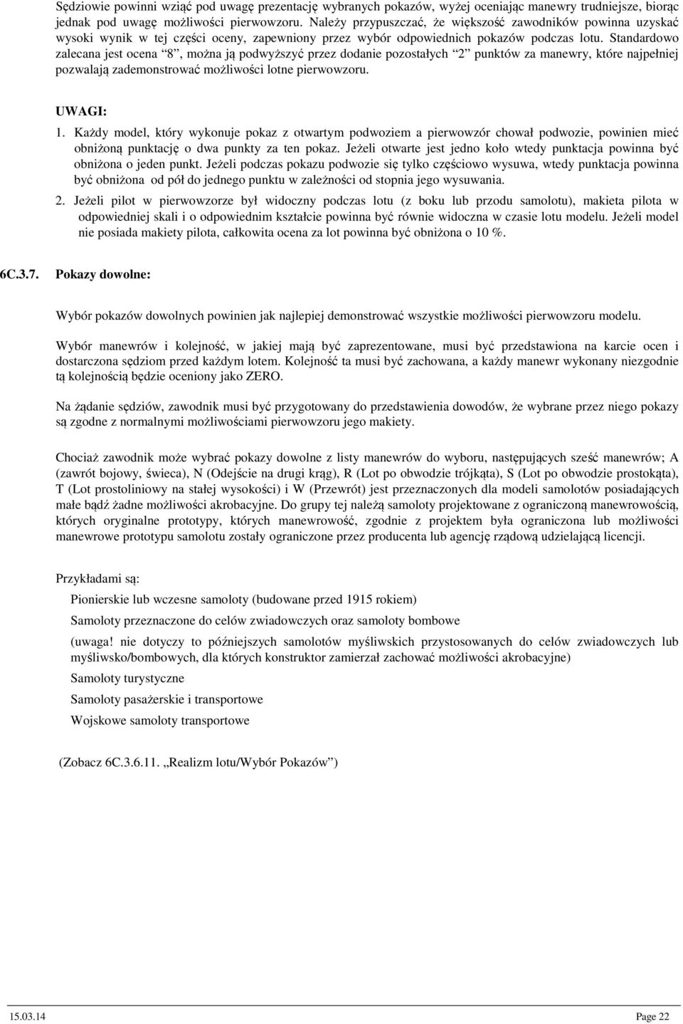 Standardowo zalecana jest ocena 8, można ją podwyższyć przez dodanie pozostałych 2 punktów za manewry, które najpełniej pozwalają zademonstrować możliwości lotne pierwowzoru. UWAGI: 1.