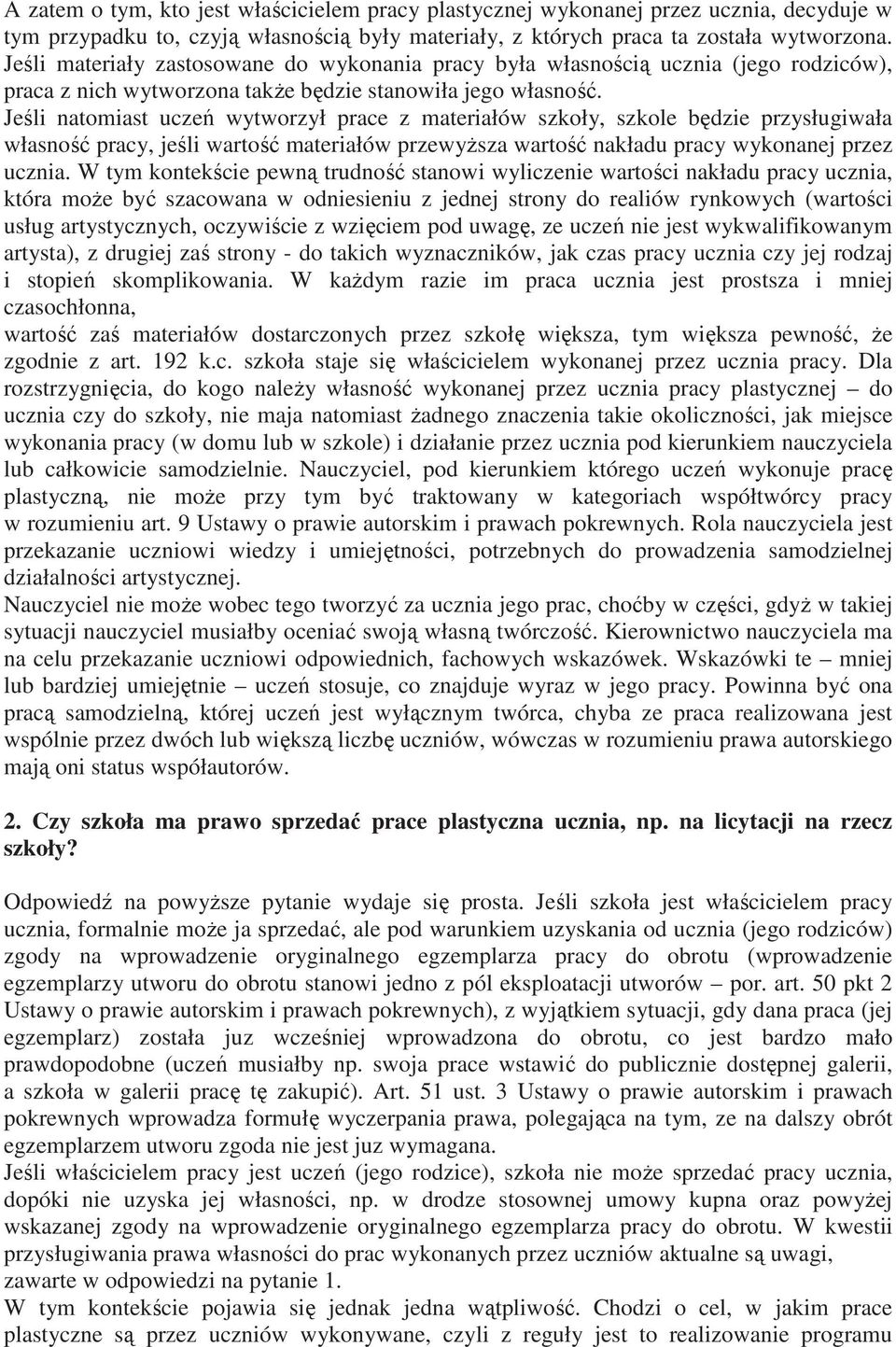 Jeśli natomiast uczeń wytworzył prace z materiałów szkoły, szkole będzie przysługiwała własność pracy, jeśli wartość materiałów przewyŝsza wartość nakładu pracy wykonanej przez ucznia.