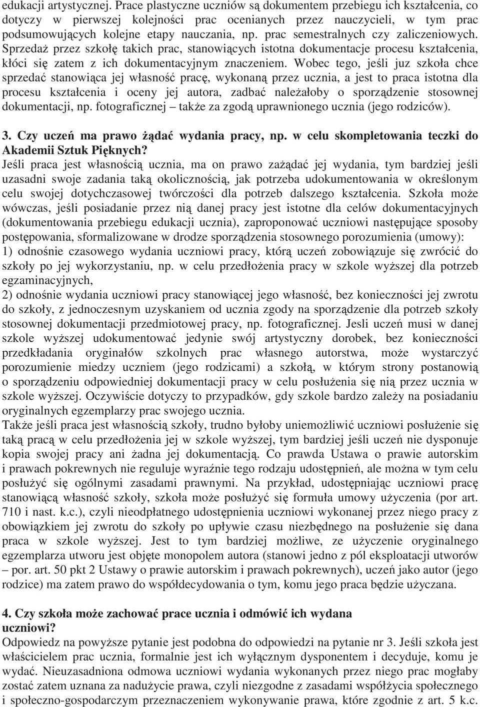 prac semestralnych czy zaliczeniowych. SprzedaŜ przez szkołę takich prac, stanowiących istotna dokumentacje procesu kształcenia, kłóci się zatem z ich dokumentacyjnym znaczeniem.