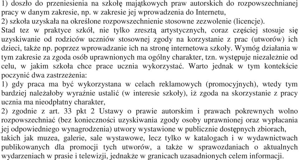 Stad tez w praktyce szkół, nie tylko zresztą artystycznych, coraz częściej stosuje się uzyskiwanie od rodziców uczniów stosownej zgody na korzystanie z prac (utworów) ich dzieci, takŝe np.