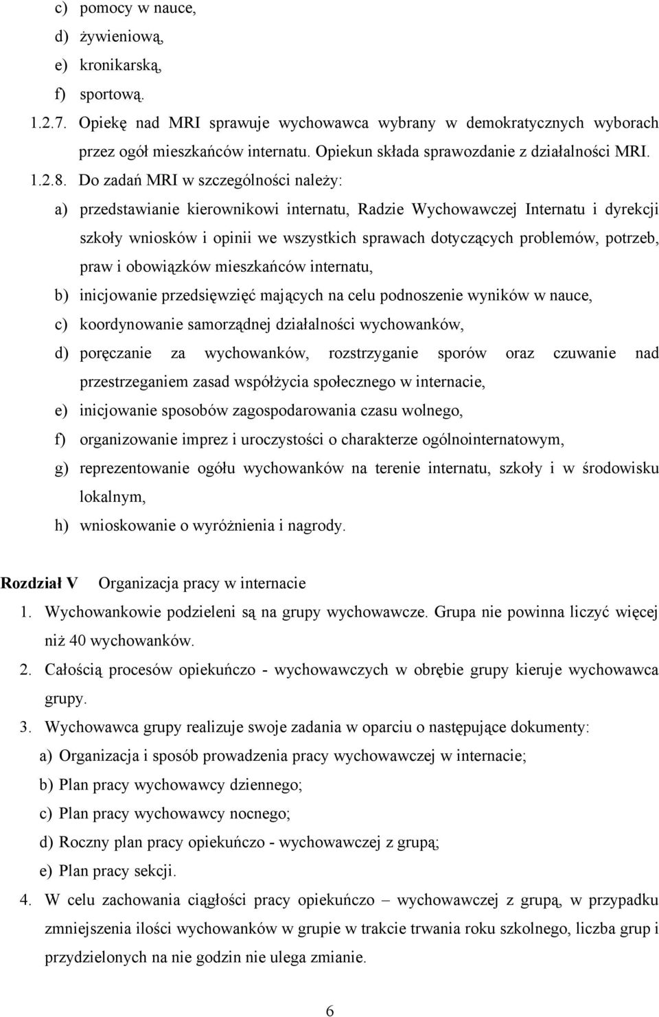 Do zadań MRI w szczególności należy: a) przedstawianie kierownikowi internatu, Radzie Wychowawczej Internatu i dyrekcji szkoły wniosków i opinii we wszystkich sprawach dotyczących problemów, potrzeb,