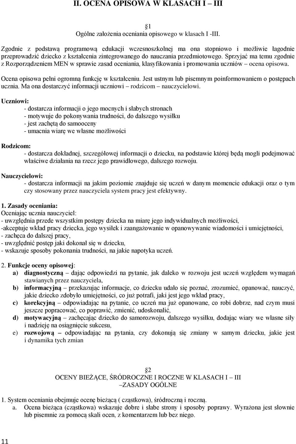 Sprzyjać ma temu zgodnie z Rozporządzeniem MEN w sprawie zasad oceniania, klasyfikowania i promowania uczniów ocena opisowa. Ocena opisowa pełni ogromną funkcję w kształceniu.