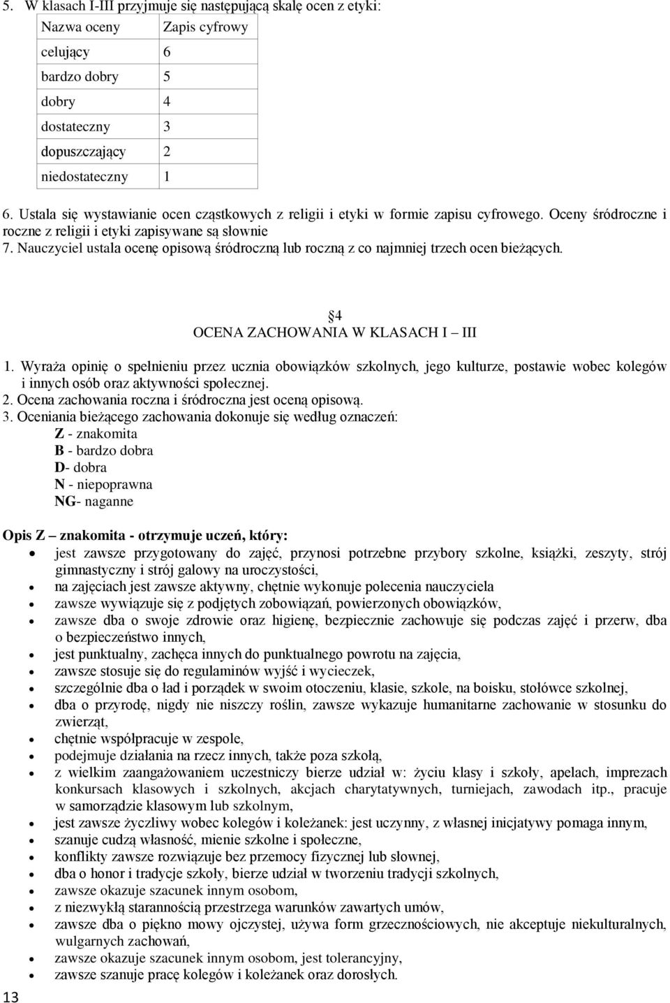 Nauczyciel ustala ocenę opisową śródroczną lub roczną z co najmniej trzech ocen bieżących. 13 4 OCENA ZACHOWANIA W KLASACH I III 1.