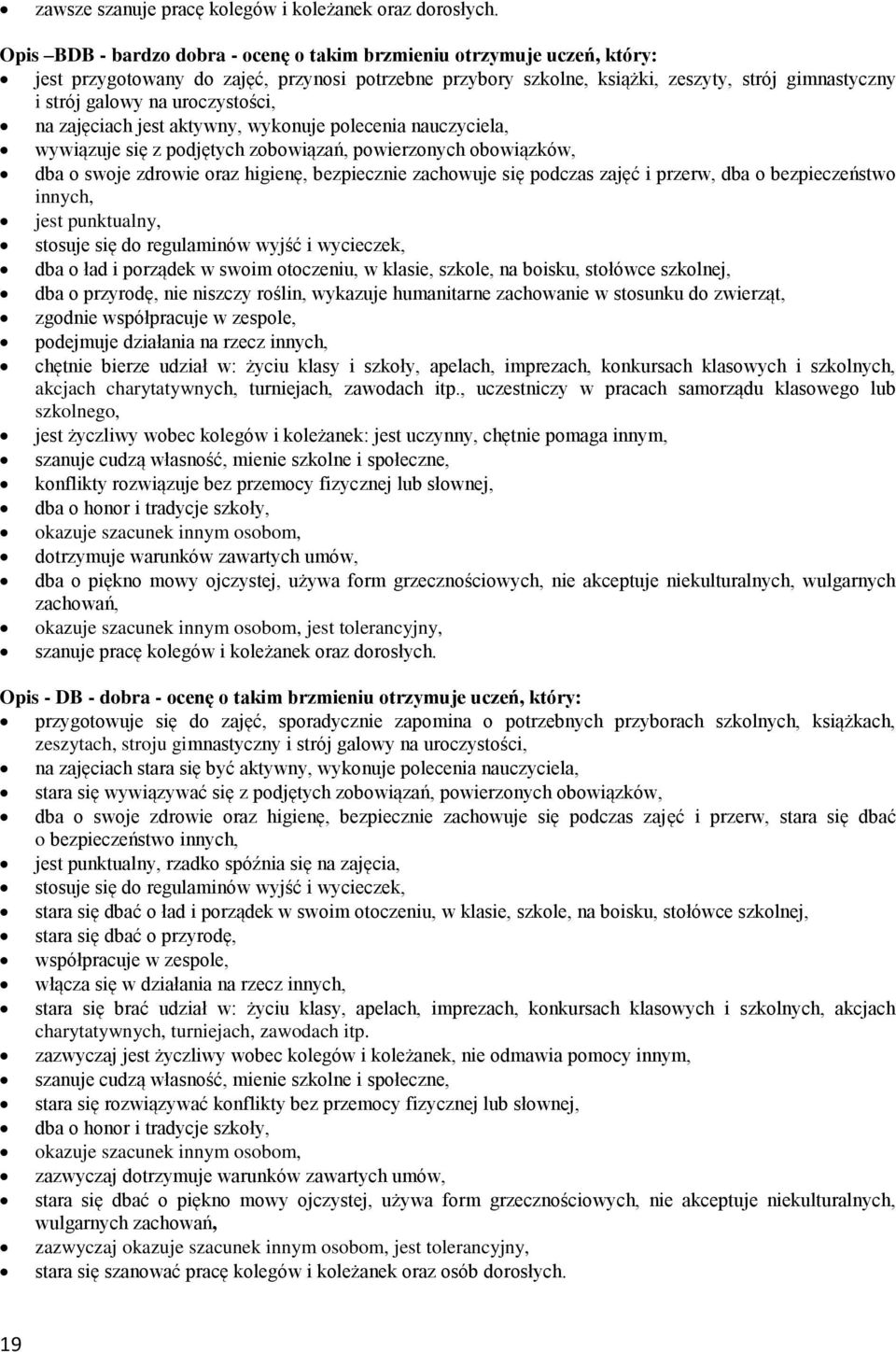 uroczystości, na zajęciach jest aktywny, wykonuje polecenia nauczyciela, wywiązuje się z podjętych zobowiązań, powierzonych obowiązków, dba o swoje zdrowie oraz higienę, bezpiecznie zachowuje się