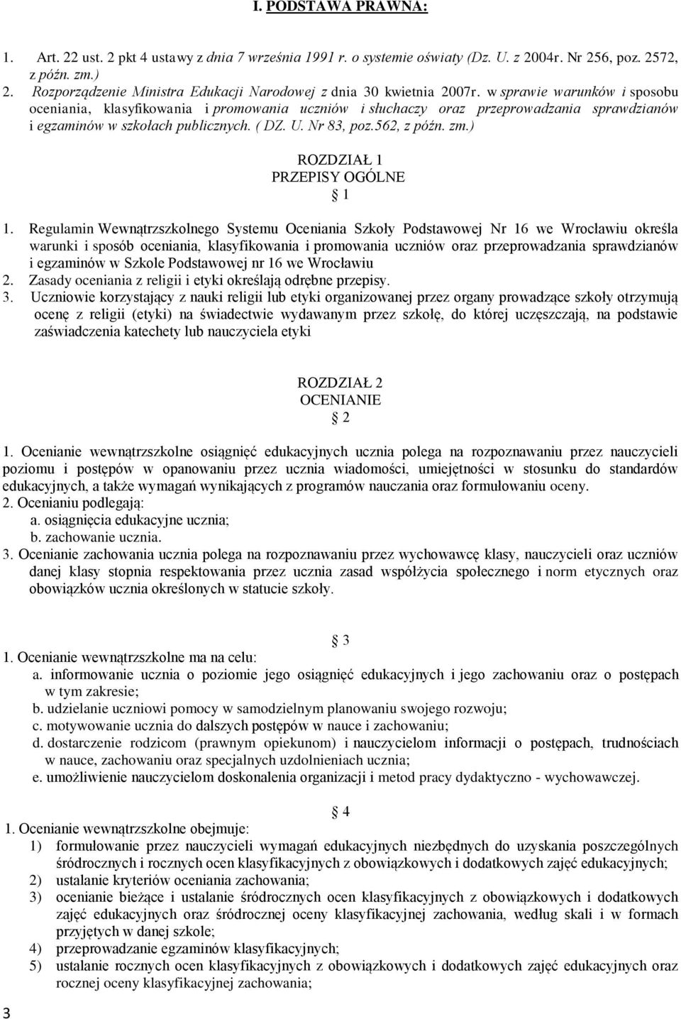 w sprawie warunków i sposobu oceniania, klasyfikowania i promowania uczniów i słuchaczy oraz przeprowadzania sprawdzianów i egzaminów w szkołach publicznych. ( DZ. U. Nr 83, poz.562, z późn. zm.