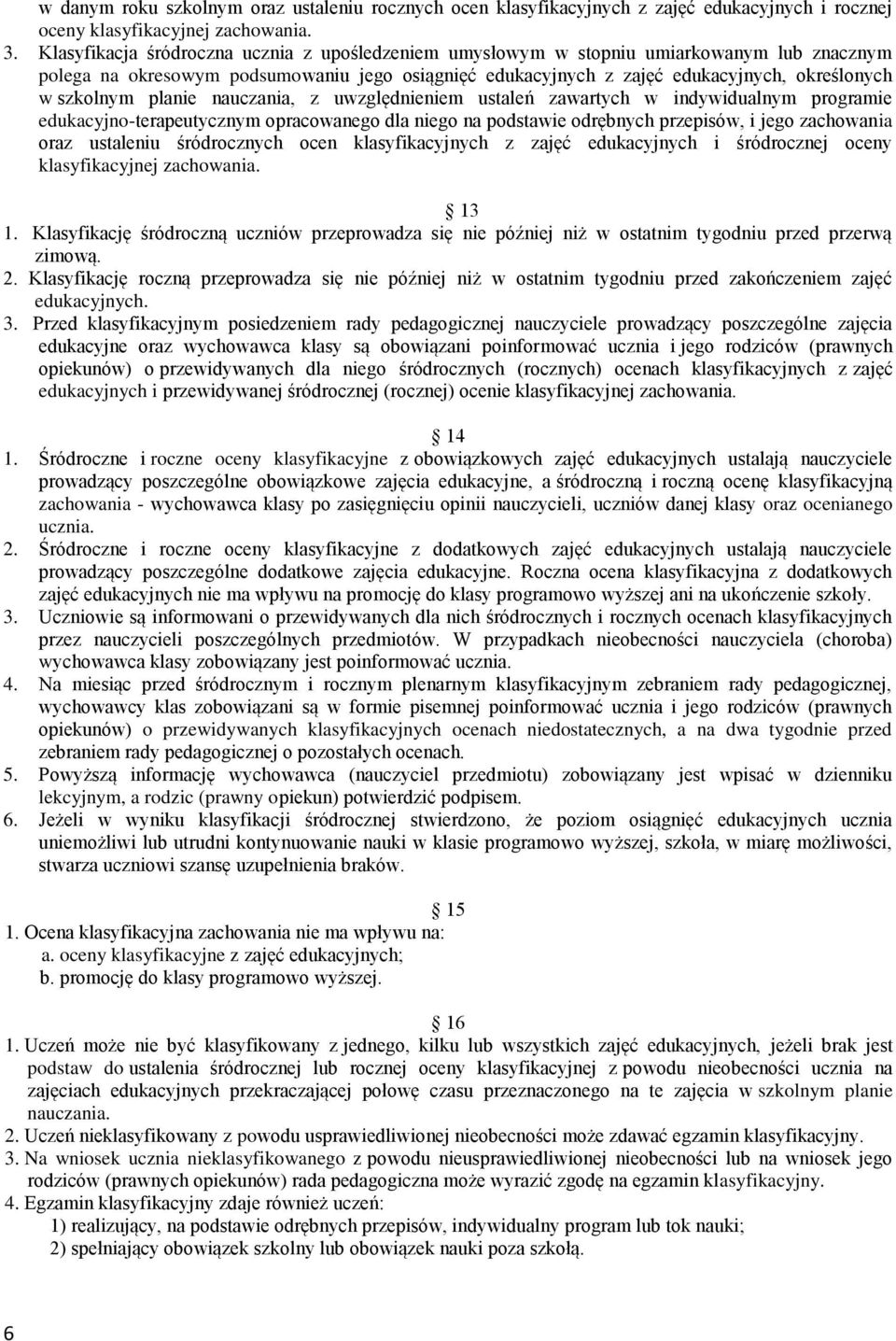 planie nauczania, z uwzględnieniem ustaleń zawartych w indywidualnym programie edukacyjno-terapeutycznym opracowanego dla niego na podstawie odrębnych przepisów, i jego zachowania oraz ustaleniu