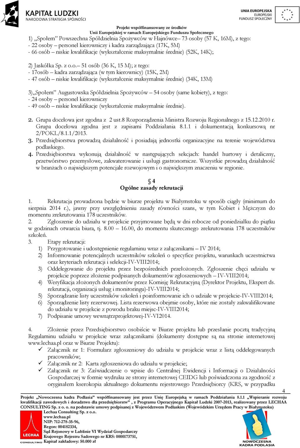 o. 51 osób (36 K, 15 M); z tego: - 17osób kadra zarządzająca (w tym kierownicy) (15K, 2M) - 47 osób niskie kwalifikacje (wykształcenie maksymalnie średnie) (34K, 13M) 3) Społem Augustowska