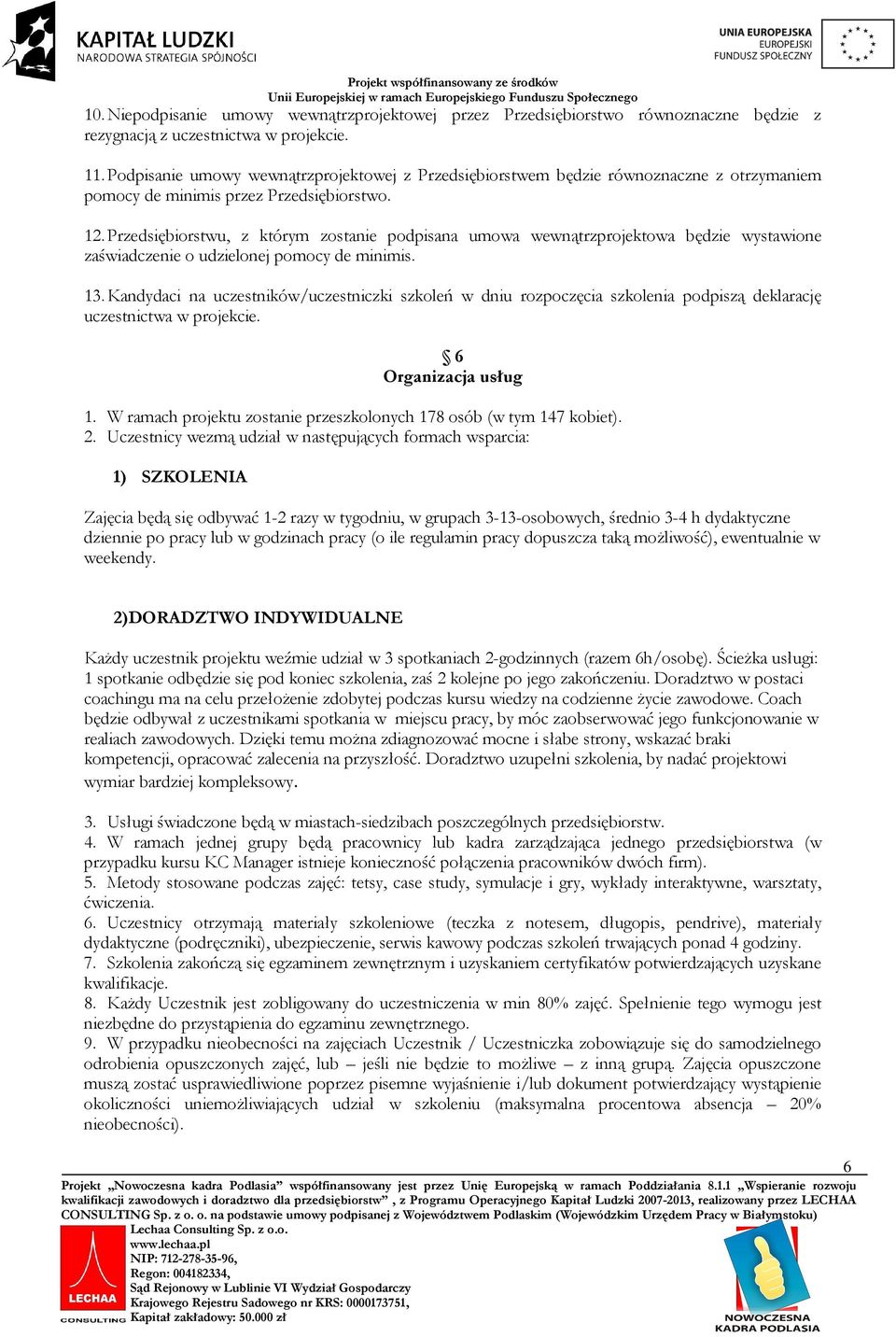 Przedsiębiorstwu, z którym zostanie podpisana umowa wewnątrzprojektowa będzie wystawione zaświadczenie o udzielonej pomocy de minimis. 13.