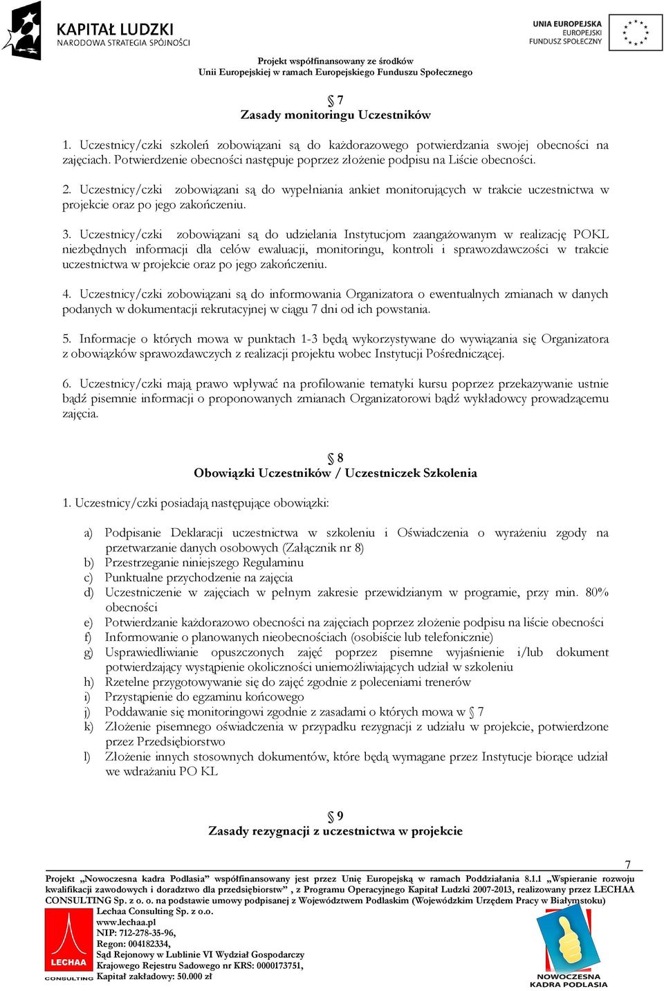 Uczestnicy/czki zobowiązani są do wypełniania ankiet monitorujących w trakcie uczestnictwa w projekcie oraz po jego zakończeniu. 3.