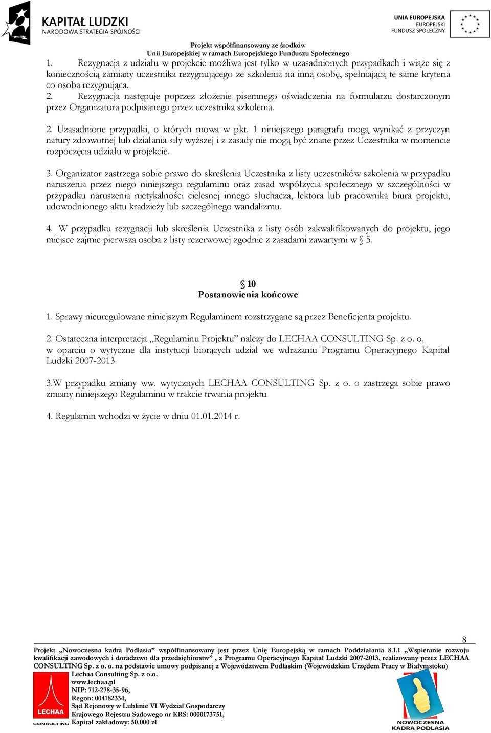 1 niniejszego paragrafu mogą wynikać z przyczyn natury zdrowotnej lub działania siły wyższej i z zasady nie mogą być znane przez Uczestnika w momencie rozpoczęcia udziału w projekcie. 3.