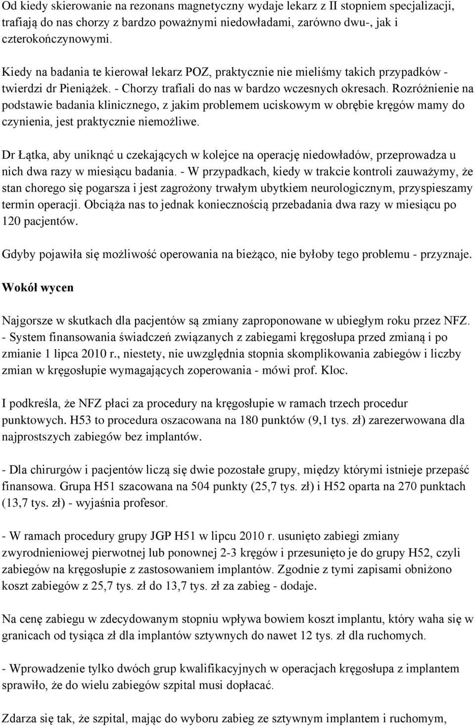 Rozróżnienie na podstawie badania klinicznego, z jakim problemem uciskowym w obrębie kręgów mamy do czynienia, jest praktycznie niemożliwe.